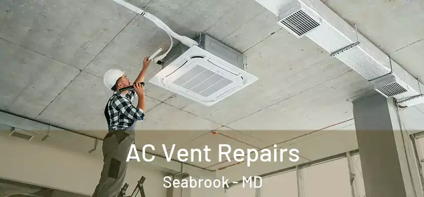  AC Vent Repairs Seabrook - MD