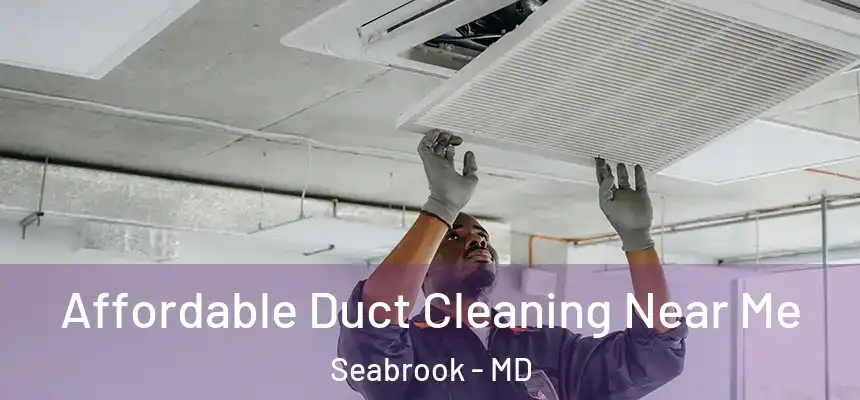  Affordable Duct Cleaning Near Me Seabrook - MD