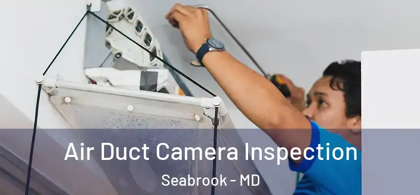  Air Duct Camera Inspection Seabrook - MD