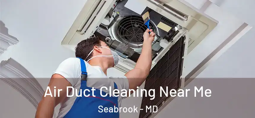  Air Duct Cleaning Near Me Seabrook - MD