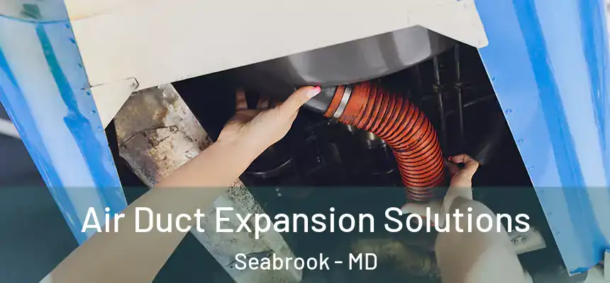  Air Duct Expansion Solutions Seabrook - MD