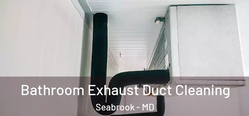  Bathroom Exhaust Duct Cleaning Seabrook - MD
