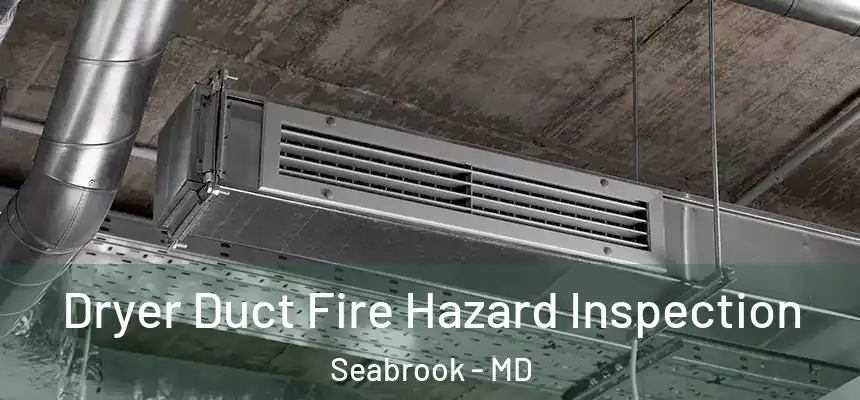  Dryer Duct Fire Hazard Inspection Seabrook - MD