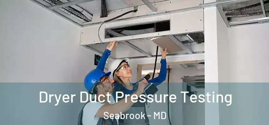  Dryer Duct Pressure Testing Seabrook - MD