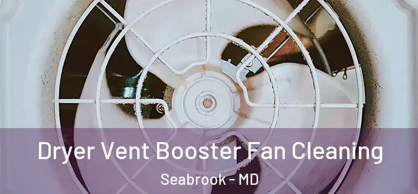  Dryer Vent Booster Fan Cleaning Seabrook - MD