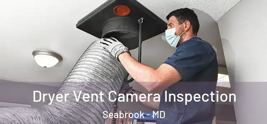  Dryer Vent Camera Inspection Seabrook - MD
