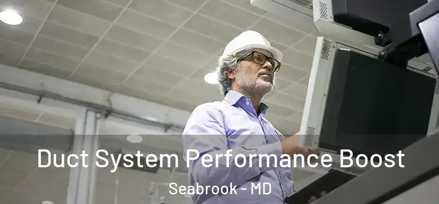  Duct System Performance Boost Seabrook - MD