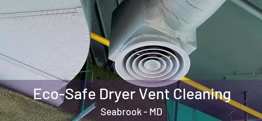  Eco-Safe Dryer Vent Cleaning Seabrook - MD
