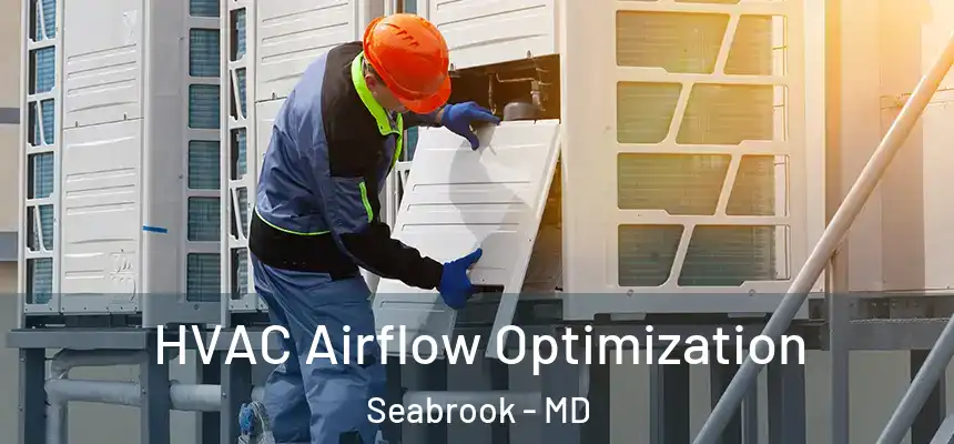  HVAC Airflow Optimization Seabrook - MD