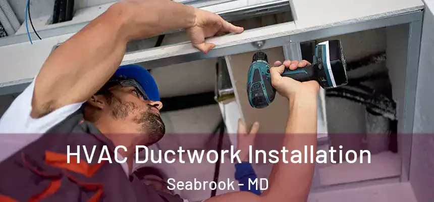  HVAC Ductwork Installation Seabrook - MD