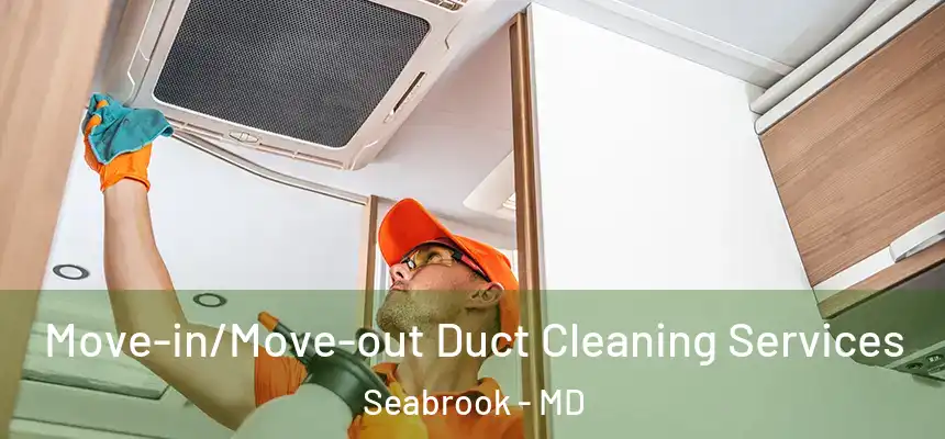  Move-in/Move-out Duct Cleaning Services Seabrook - MD