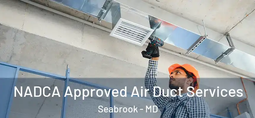  NADCA Approved Air Duct Services Seabrook - MD