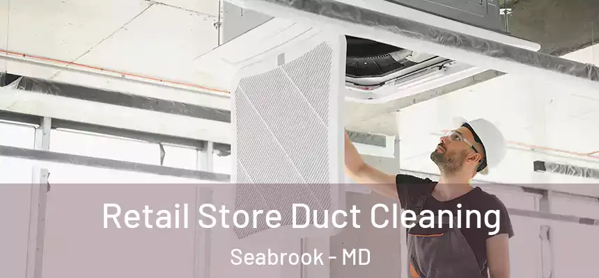  Retail Store Duct Cleaning Seabrook - MD