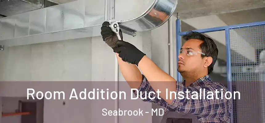  Room Addition Duct Installation Seabrook - MD