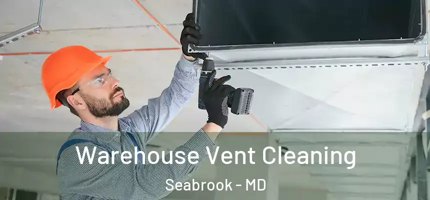  Warehouse Vent Cleaning Seabrook - MD